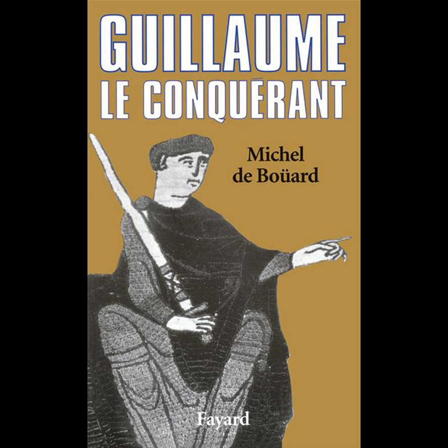 Guillaume le Conquérant - Michel DE BOÜARD