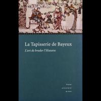 La Tapisserie de Bayeux, l'Art de broder l'Histoire - Collectif