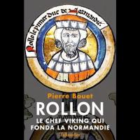 Rollon, Le chef viking qui fonda la Normandie - Pierre BOUET