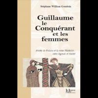 Guillaume le Conquérant et les femmes - Stéphane William GONDOIN