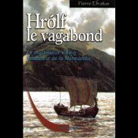 Hrolf le vagabond: Le mystérieux Viking fondateur de la Normandie, Pierre Efratas