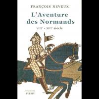 L'Aventure des Normands, VIIIe-XIIIe siècle, François NEVEUX