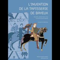 L'Invention de la Tapisserie de Bayeux